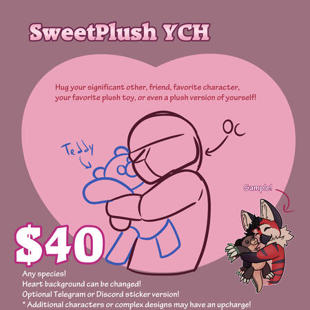 Price sheet showing a Your Character Here commission for Valentine's day, showing a character closely hugging a beloved plush toy. Anyone commissioning this piece can choose which character is hugging the plushy, and the design of the plushy can be another
